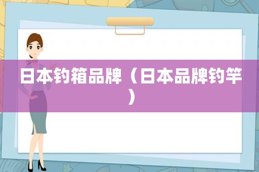 日本钓箱品牌（日本品牌钓竿）