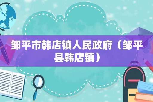 邹平市韩店镇人民 *** （邹平县韩店镇）