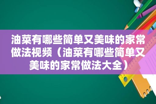 油菜有哪些简单又美味的家常做法视频（油菜有哪些简单又美味的家常做法大全）