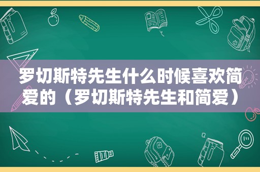 罗切斯特先生什么时候喜欢简爱的（罗切斯特先生和简爱）