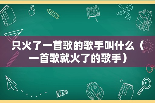 只火了一首歌的歌手叫什么（一首歌就火了的歌手）