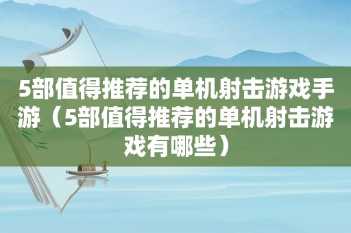 5部值得推荐的单机射击游戏手游（5部值得推荐的单机射击游戏有哪些）