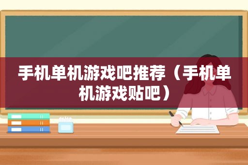 手机单机游戏吧推荐（手机单机游戏贴吧）