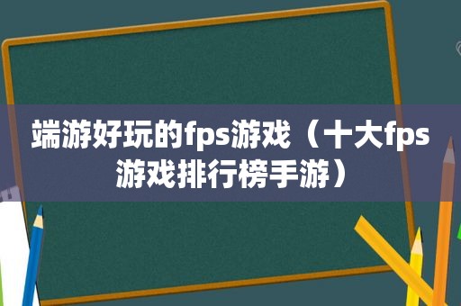 端游好玩的fps游戏（十大fps游戏排行榜手游）