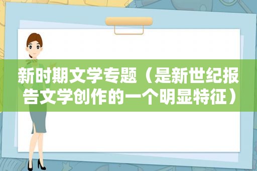 新时期文学专题（是新世纪报告文学创作的一个明显特征）