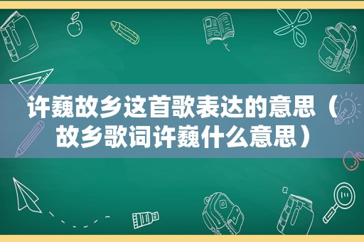 许巍故乡这首歌表达的意思（故乡歌词许巍什么意思）