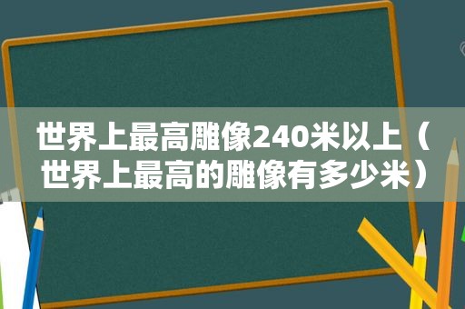 世界上最高雕像240米以上（世界上最高的雕像有多少米）