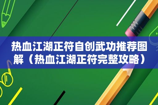 热血江湖正符自创武功推荐图解（热血江湖正符完整攻略）