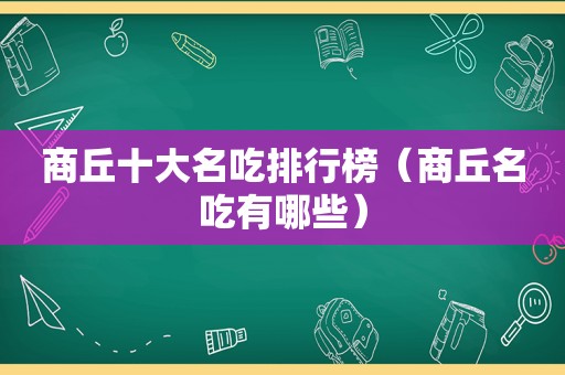 商丘十大名吃排行榜（商丘名吃有哪些）