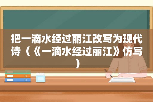 把一滴水经过丽江改写为现代诗（《一滴水经过丽江》仿写）