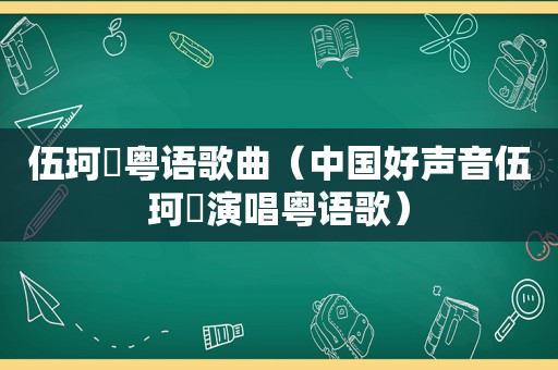 伍珂玥粤语歌曲（中国好声音伍珂玥演唱粤语歌）