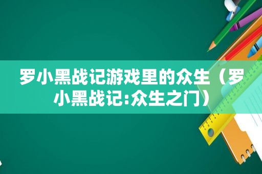 罗小黑战记游戏里的众生（罗小黑战记:众生之门）