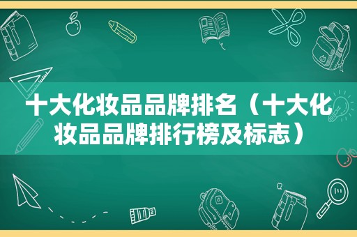 十大化妆品品牌排名（十大化妆品品牌排行榜及标志）