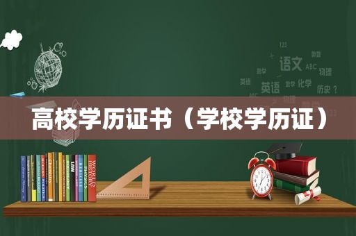 高校学历证书（学校学历证）