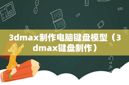 3dmax制作电脑键盘模型（3dmax键盘制作）