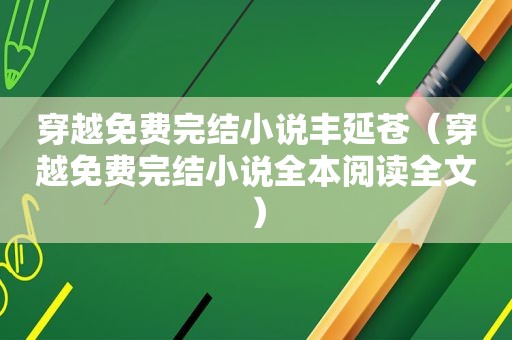 穿越免费完结小说丰延苍（穿越免费完结小说全本阅读全文）