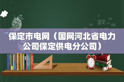 保定市电网（国网河北省电力公司保定供电分公司）