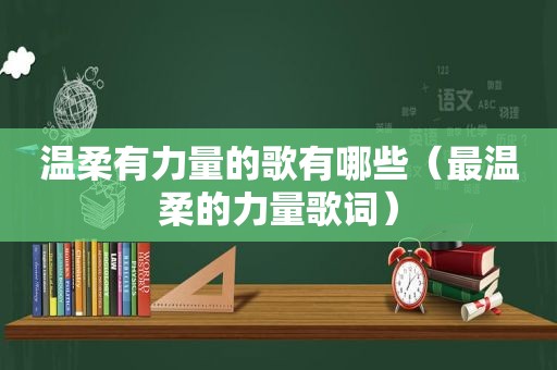 温柔有力量的歌有哪些（最温柔的力量歌词）