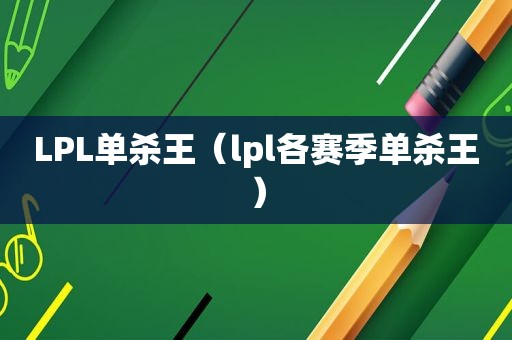 LPL单杀王（lpl各赛季单杀王）