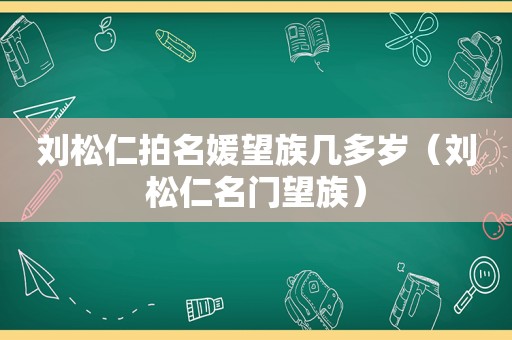 刘松仁拍名媛望族几多岁（刘松仁名门望族）