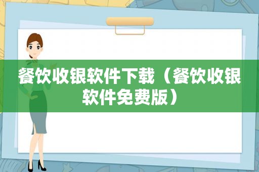 餐饮收银软件下载（餐饮收银软件免费版）