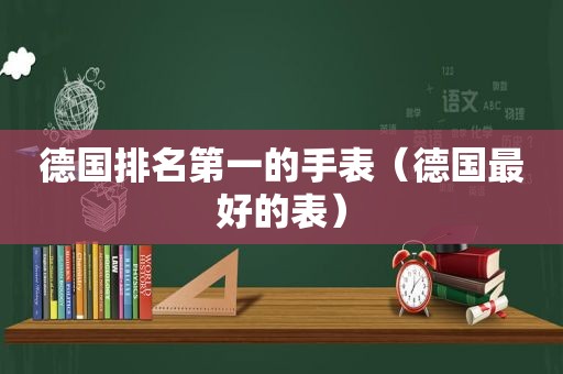 德国排名第一的手表（德国最好的表）