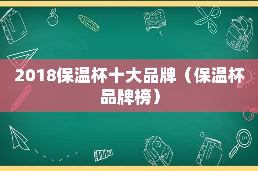 2018保温杯十大品牌（保温杯品牌榜）