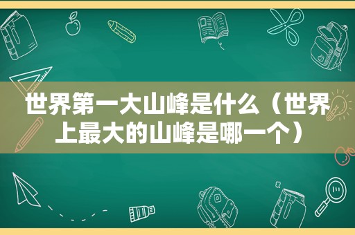 世界第一大山峰是什么（世界上最大的山峰是哪一个）