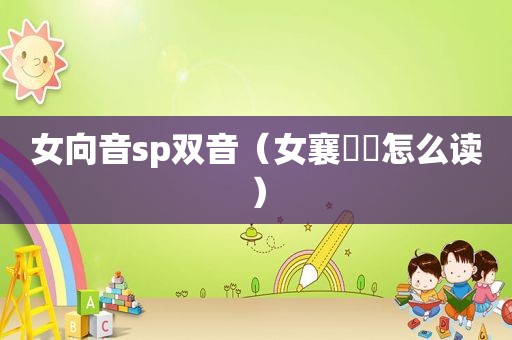 女向音sp双音（女襄孃孃怎么读）