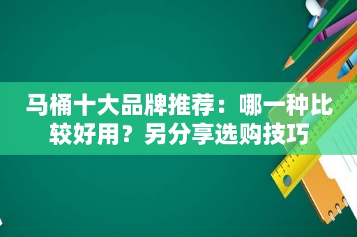 马桶十大品牌推荐：哪一种比较好用？另分享选购技巧