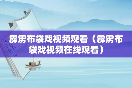 霹雳布袋戏视频观看（霹雳布袋戏视频在线观看）