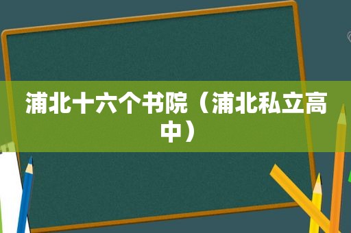 浦北十六个书院（浦北私立高中）