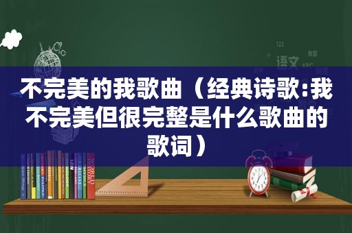 不完美的我歌曲（经典诗歌:我不完美但很完整是什么歌曲的歌词）