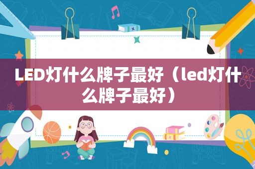 LED灯什么牌子最好（led灯什么牌子最好）