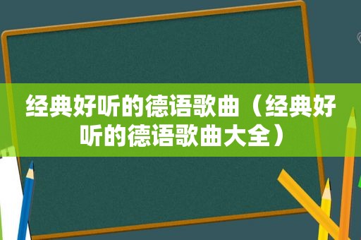 经典好听的德语歌曲（经典好听的德语歌曲大全）