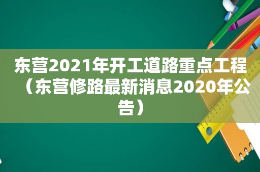 东营2021年开工道路重点工程（东营修路最新消息2020年公告）