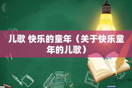 儿歌 快乐的童年（关于快乐童年的儿歌）