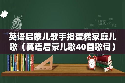 英语启蒙儿歌手指蛋糕家庭儿歌（英语启蒙儿歌40首歌词）