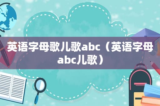 英语字母歌儿歌abc（英语字母abc儿歌）