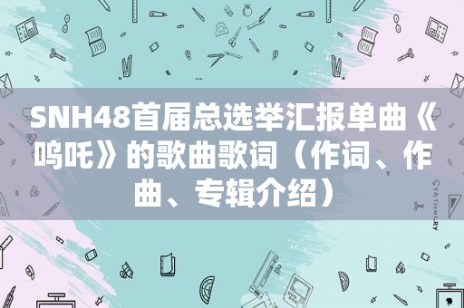 SNH48首届总选举汇报单曲《呜吒》的歌曲歌词（作词、作曲、专辑介绍）