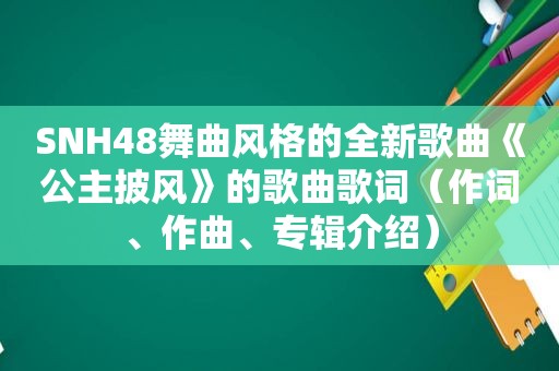 SNH48舞曲风格的全新歌曲《公主披风》的歌曲歌词（作词、作曲、专辑介绍）