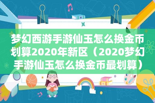 梦幻西游手游仙玉怎么换金币划算2020年新区（2020梦幻手游仙玉怎么换金币最划算）