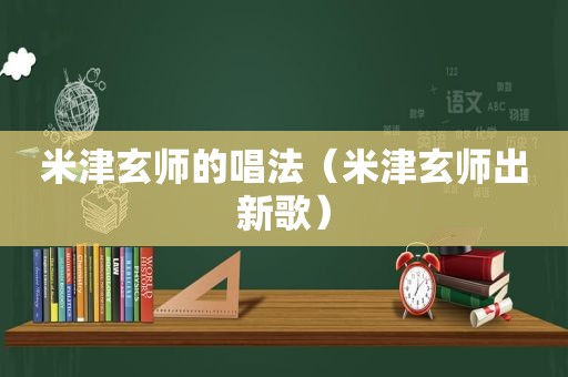 米津玄师的唱法（米津玄师出新歌）