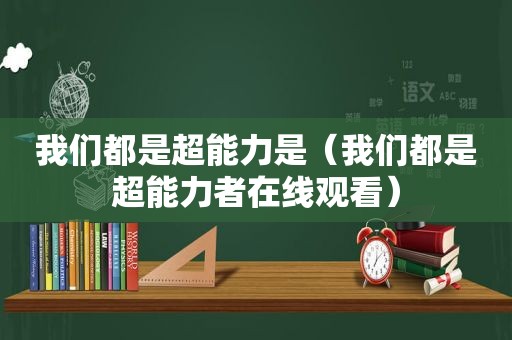 我们都是超能力是（我们都是超能力者在线观看）