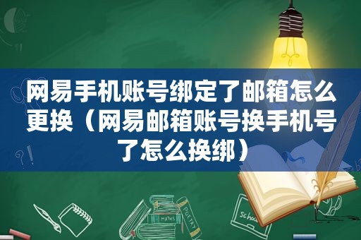 网易手机账号绑定了邮箱怎么更换（网易邮箱账号换手机号了怎么换绑）