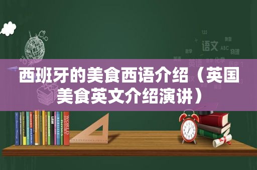 西班牙的美食西语介绍（英国美食英文介绍演讲）