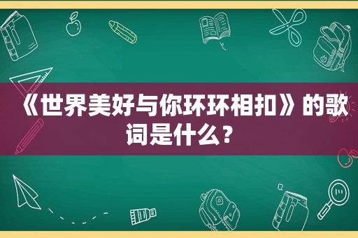 《世界美好与你环环相扣》的歌词是什么？