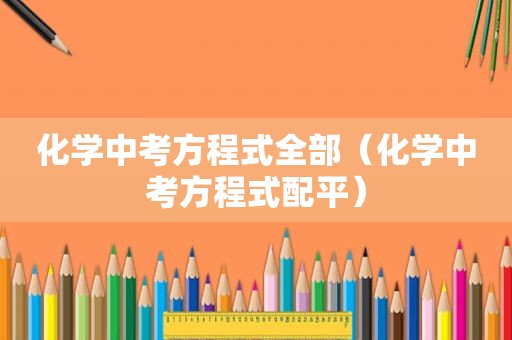 化学中考方程式全部（化学中考方程式配平）