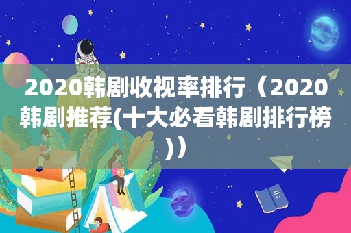 2020韩剧收视率排行（2020韩剧推荐(十大必看韩剧排行榜)）