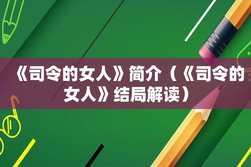 《司令的女人》简介（《司令的女人》结局解读）